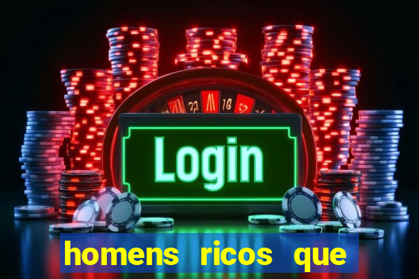 homens ricos que querem bancar